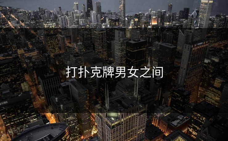 打扑克牌男女之间 打扑克牌男女之间