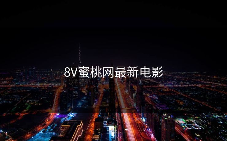8V蜜桃网最新电影