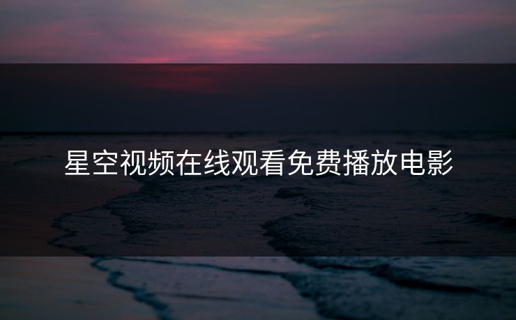星空视频在线观看免费播放电影