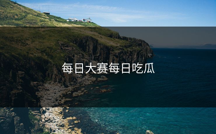 每日大赛每日吃瓜