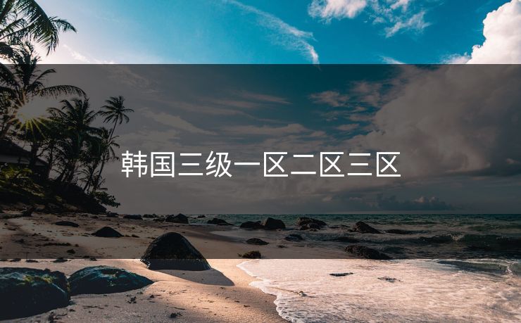 韩国三级一区二区三区